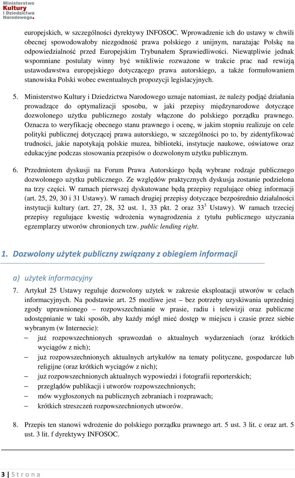 Niewątpliwie jednak wspomniane postulaty winny być wnikliwie rozważone w trakcie prac nad rewizją ustawodawstwa europejskiego dotyczącego prawa autorskiego, a także formułowaniem stanowiska Polski