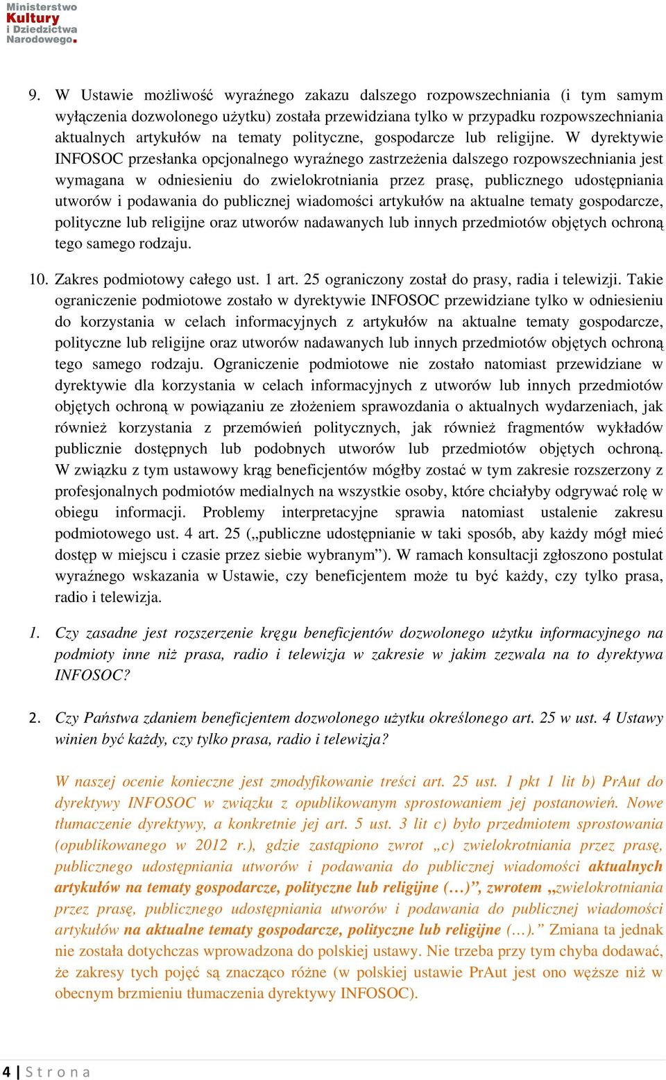 W dyrektywie INFOSOC przesłanka opcjonalnego wyraźnego zastrzeżenia dalszego rozpowszechniania jest wymagana w odniesieniu do zwielokrotniania przez prasę, publicznego udostępniania utworów i