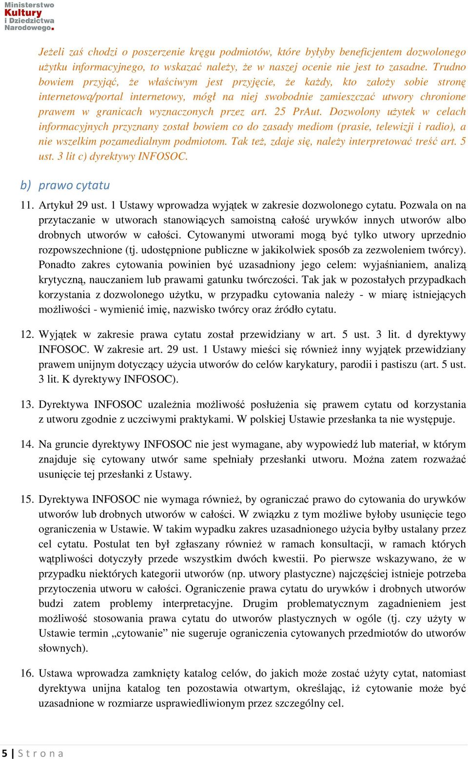 wyznaczonych przez art. 25 PrAut. Dozwolony użytek w celach informacyjnych przyznany został bowiem co do zasady mediom (prasie, telewizji i radio), a nie wszelkim pozamedialnym podmiotom.