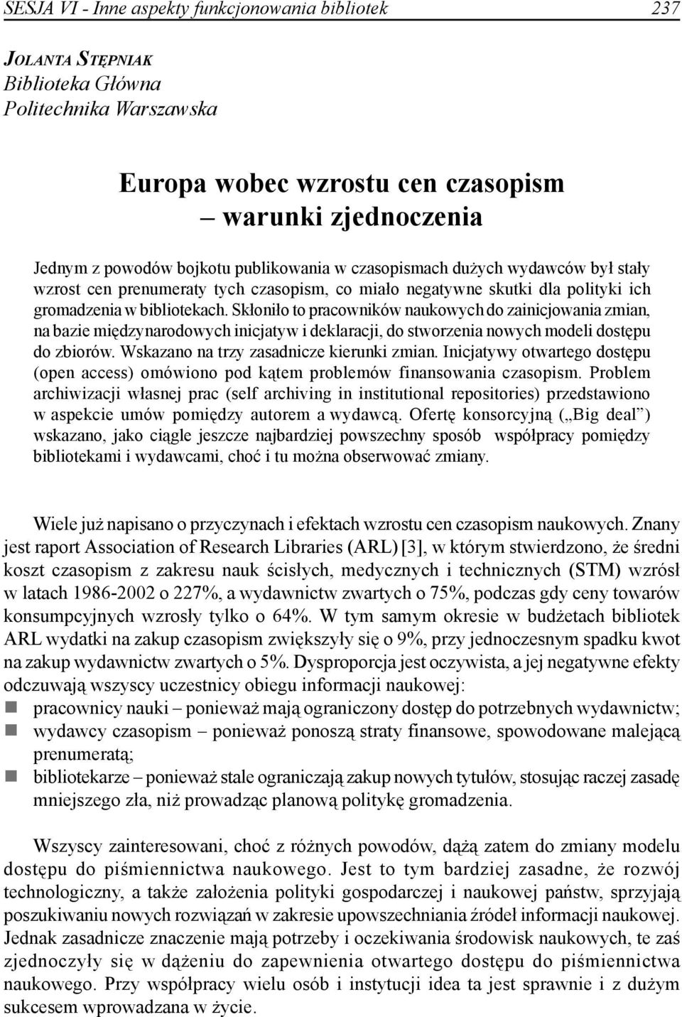 Skłoniło to pracowników naukowych do zainicjowania zmian, na bazie międzynarodowych inicjatyw i deklaracji, do stworzenia nowych modeli dostępu do zbiorów. Wskazano na trzy zasadnicze kierunki zmian.