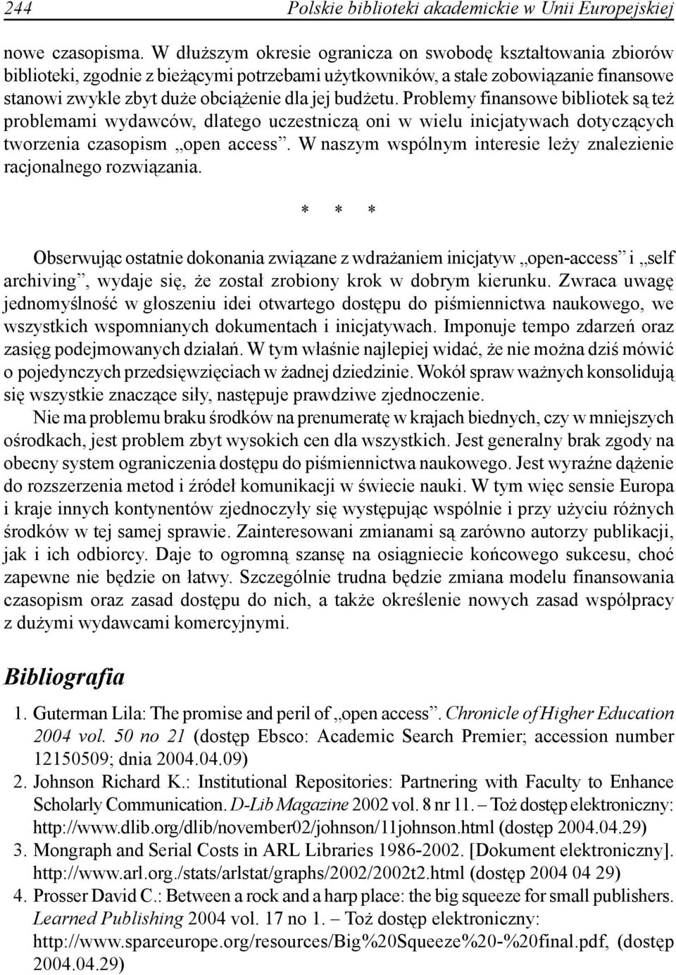 budżetu. Problemy finansowe bibliotek są też problemami wydawców, dlatego uczestniczą oni w wielu inicjatywach dotyczących tworzenia czasopism open access.