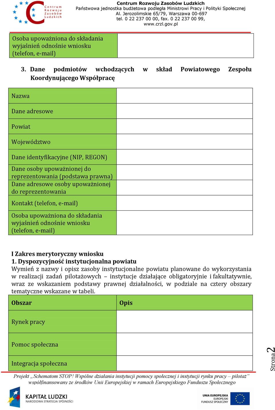 (podstawa prawna) Dane adresowe osoby upoważnionej do reprezentowania Kontakt (telefon, e-mail) Osoba upoważniona do składania wyjaśnień odnośnie wniosku (telefon, e-mail) I Zakres merytoryczny