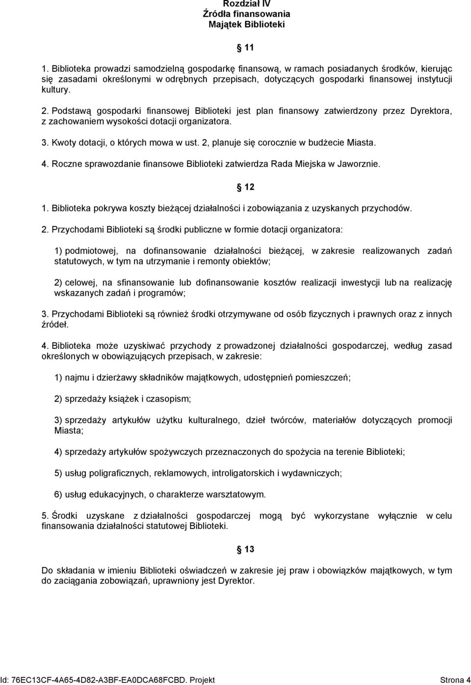 Podstawą gospodarki finansowej Biblioteki jest plan finansowy zatwierdzony przez Dyrektora, z zachowaniem wysokości dotacji organizatora. 3. Kwoty dotacji, o których mowa w ust.