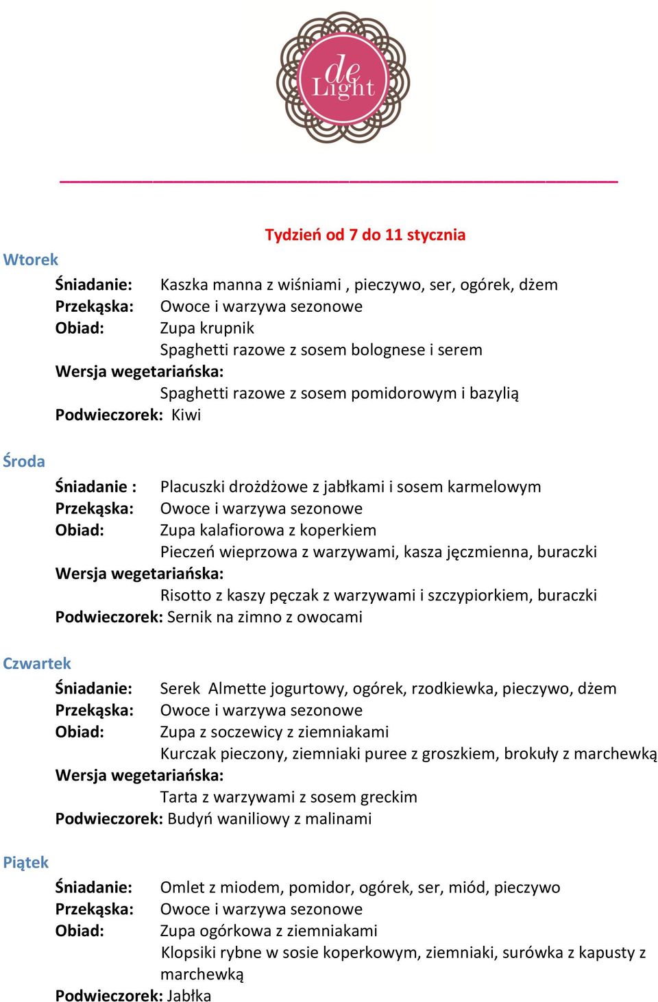 warzywami i szczypiorkiem, buraczki Podwieczorek: Sernik na zimno z owocami Serek Almette jogurtowy, ogórek, rzodkiewka, pieczywo, dżem Zupa z soczewicy z ziemniakami Kurczak pieczony, ziemniaki