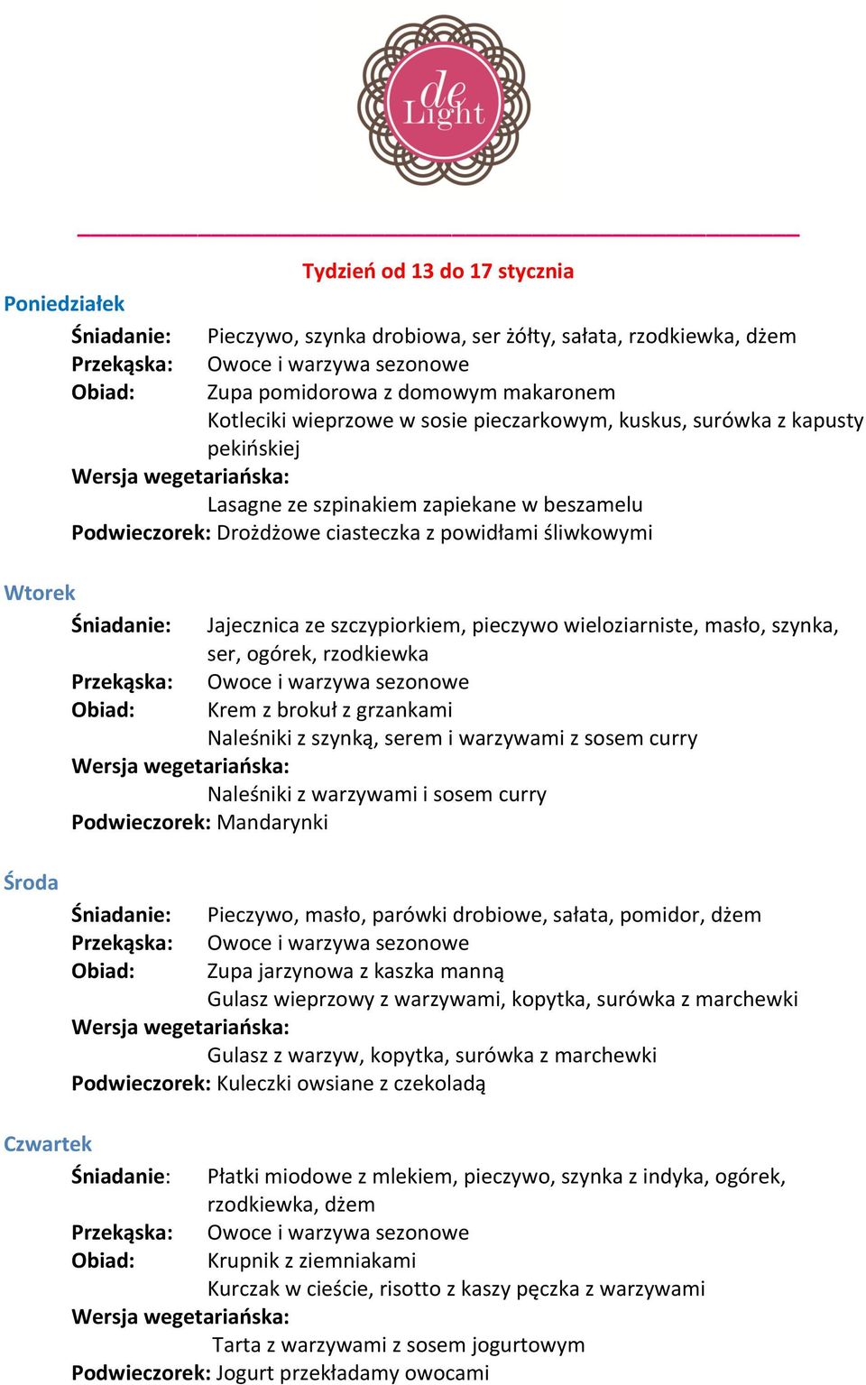 ser, ogórek, rzodkiewka Krem z brokuł z grzankami Naleśniki z szynką, serem i warzywami z sosem curry Naleśniki z warzywami i sosem curry Podwieczorek: Mandarynki Środa Pieczywo, masło, parówki