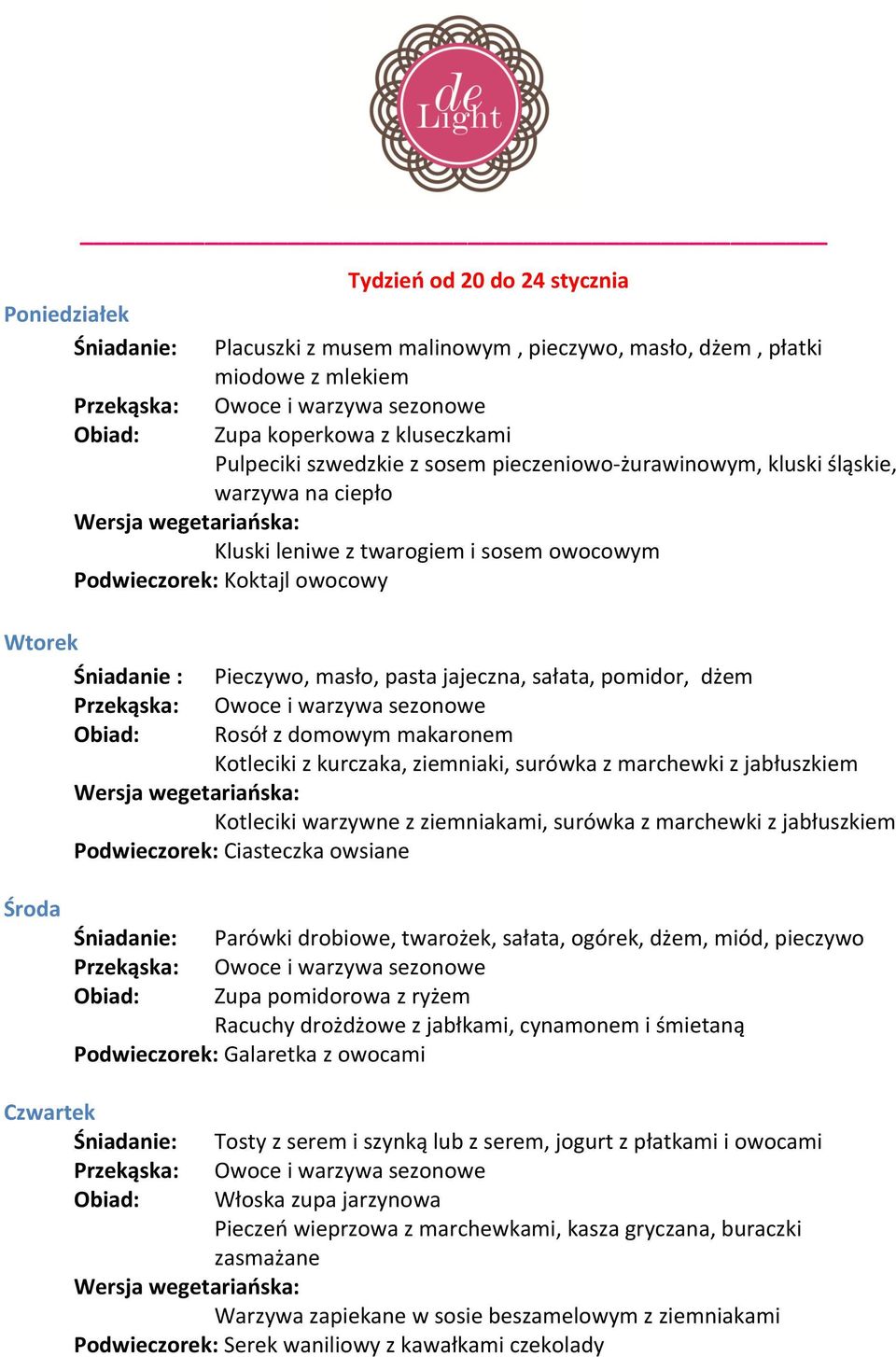 z domowym makaronem Kotleciki z kurczaka, ziemniaki, surówka z marchewki z jabłuszkiem Kotleciki warzywne z ziemniakami, surówka z marchewki z jabłuszkiem Podwieczorek: Ciasteczka owsiane Środa