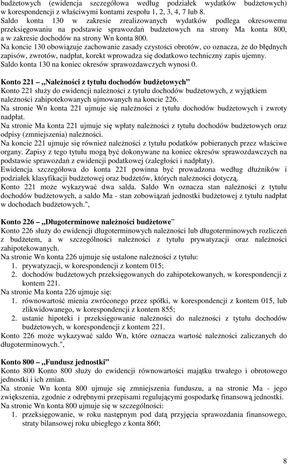 Na koncie 130 obowiązuje zachowanie zasady czystości obrotów, co oznacza, Ŝe do błędnych zapisów, zwrotów, nadpłat, korekt wprowadza się dodatkowo techniczny zapis ujemny.