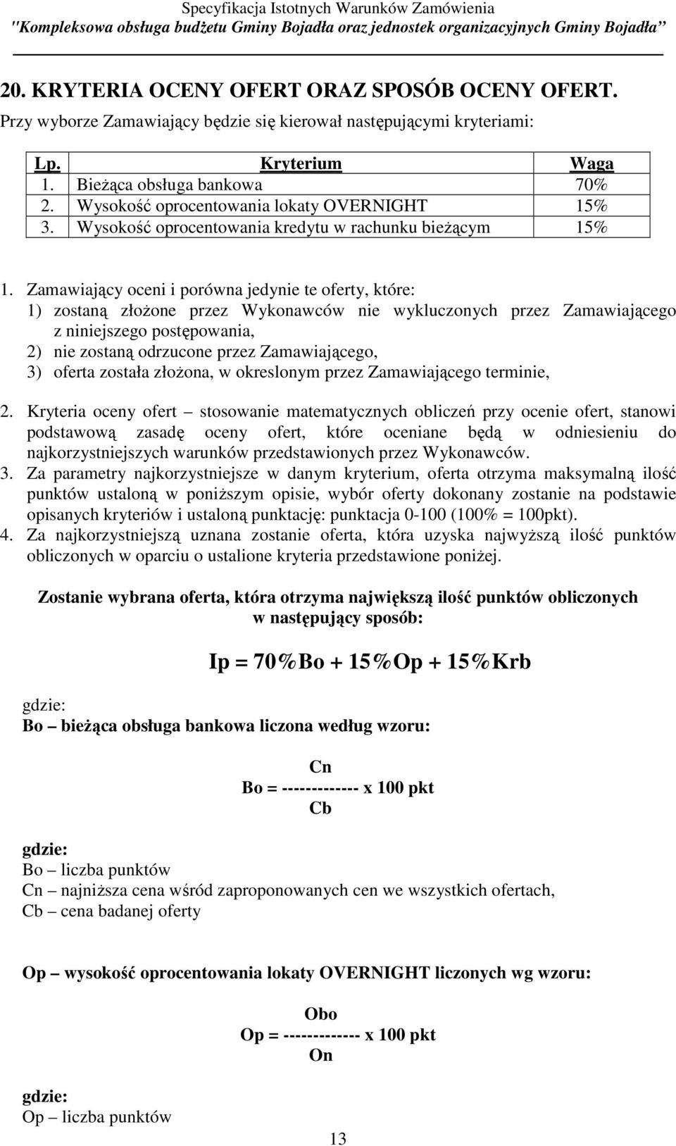 Zamawiający oceni i porówna jedynie te oferty, które: 1) zostaną złożone przez Wykonawców nie wykluczonych przez Zamawiającego z niniejszego postępowania, 2) nie zostaną odrzucone przez