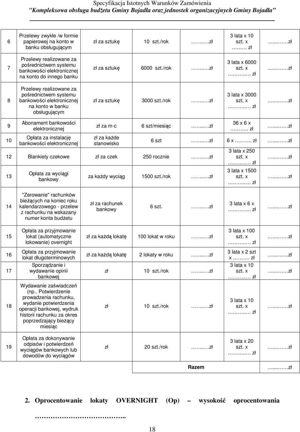 6000 szt. x.. zł 8 Przelewy realizowane za pośrednictwem systemu bankowości elektronicznej na konto w banku obsługującym zł za sztukę 3000 szt./rok.. zł 3 lata x 3000 szt. x.. zł 9 10 Abonament bankowości elektronicznej Opłata za instalację bankowości elektronicznej zł za m-c 6 szt/miesiąc.