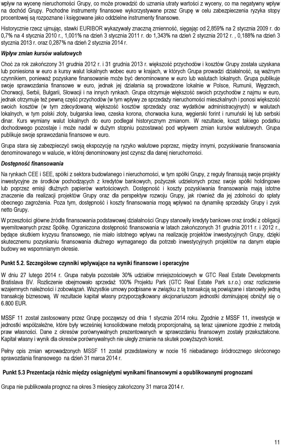 Historycznie rzecz ujmując, stawki EURIBOR wykazywały znaczną zmienność, sięgając od 2,859% na 2 stycznia 2009 r. do 0,7% na 4 stycznia 2010 r., 1,001% na dzień 3 stycznia 2011 r.