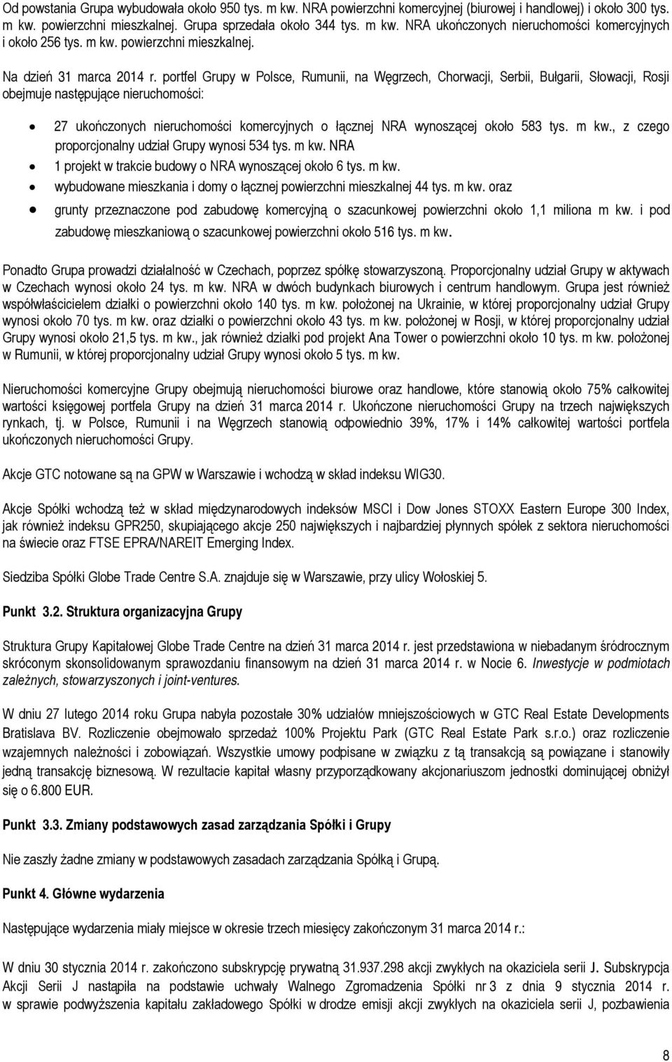 portfel Grupy w Polsce, Rumunii, na Węgrzech, Chorwacji, Serbii, Bułgarii, Słowacji, Rosji obejmuje następujące nieruchomości: 27 ukończonych nieruchomości komercyjnych o łącznej NRA wynoszącej około