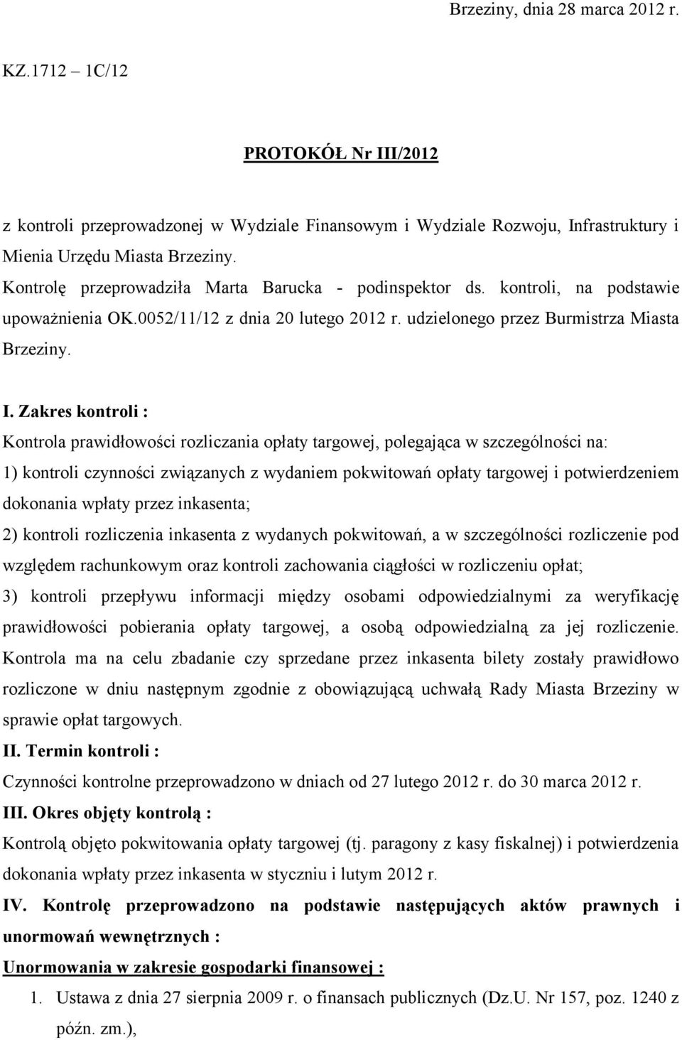 Zakres kontroli : Kontrola prawidłowości rozliczania opłaty targowej, polegająca w szczególności na: 1) kontroli czynności związanych z wydaniem pokwitowań opłaty targowej i potwierdzeniem dokonania