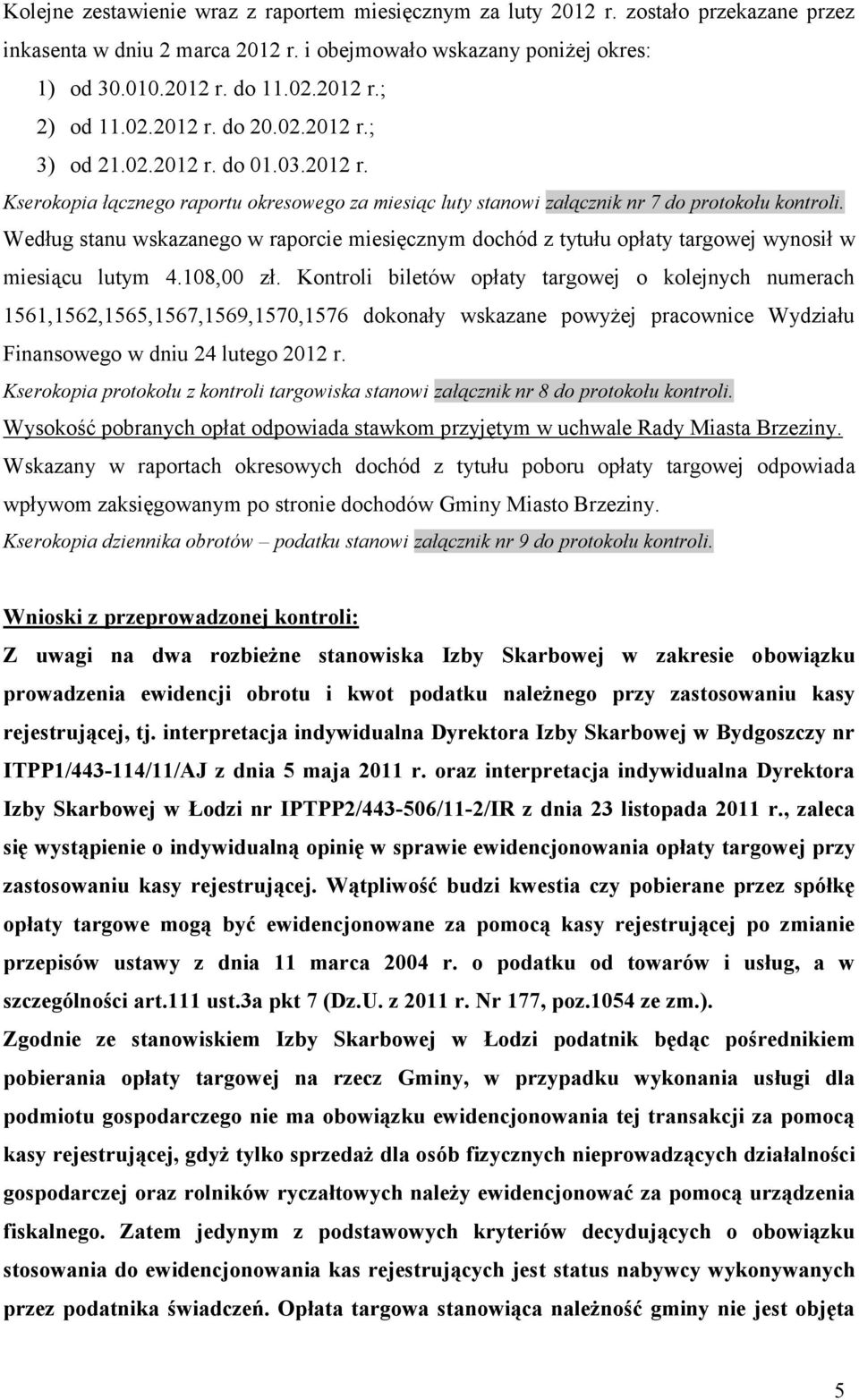 Według stanu wskazanego w raporcie miesięcznym dochód z tytułu opłaty targowej wynosił w miesiącu lutym 4.108,00 zł.