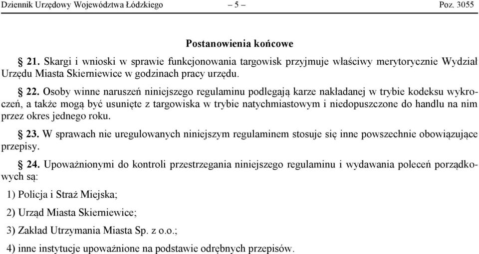 Osoby winne naruszeń niniejszego regulaminu podlegają karze nakładanej w trybie kodeksu wykroczeń, a także mogą być usunięte z targowiska w trybie natychmiastowym i niedopuszczone do handlu na nim