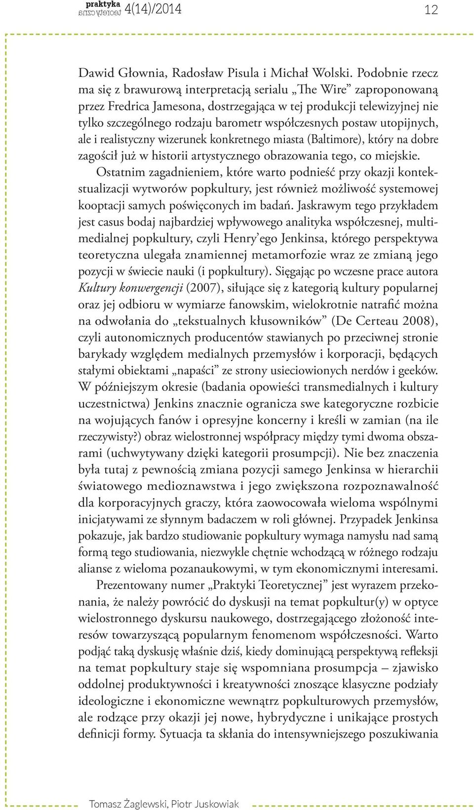 współczesnych postaw utopijnych, ale i realistyczny wizerunek konkretnego miasta (Baltimore), który na dobre zagościł już w historii artystycznego obrazowania tego, co miejskie.