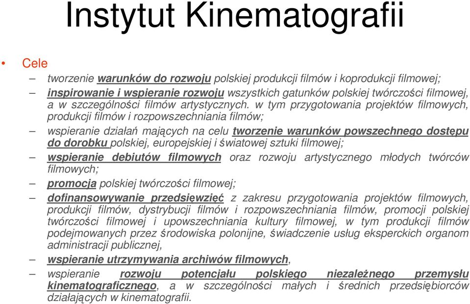 w tym przygotowania projektów filmowych, produkcji filmów i rozpowszechniania filmów; wspieranie działań mających na celu tworzenie warunków powszechnego dostępu do dorobku polskiej, europejskiej i