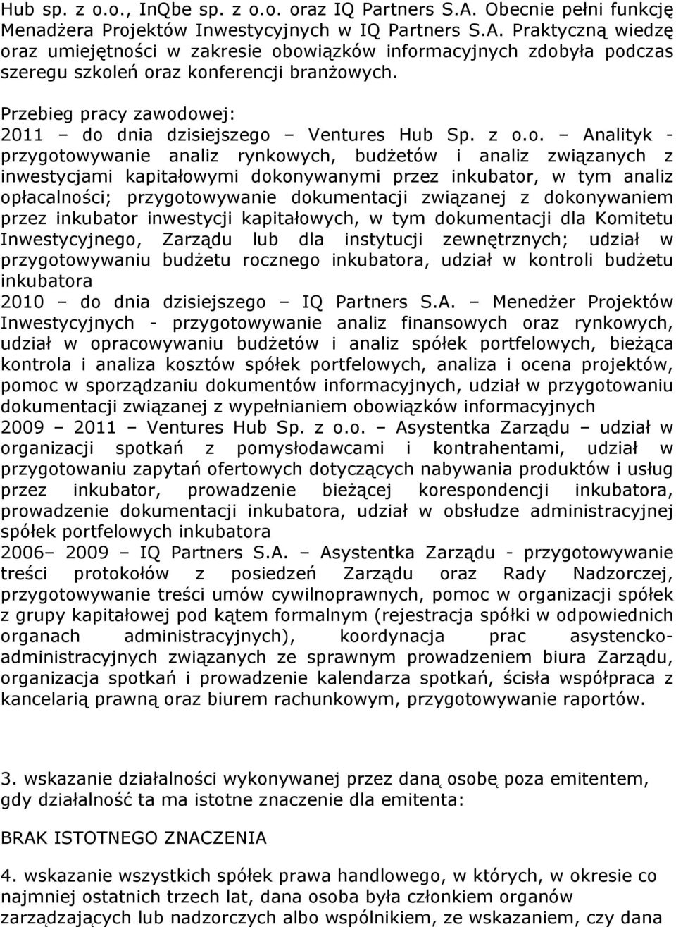 owej: 2011 do dnia dzisiejszego Ventures Hub Sp. z o.o. Analityk - przygotowywanie analiz rynkowych, budżetów i analiz związanych z inwestycjami kapitałowymi dokonywanymi przez inkubator, w tym