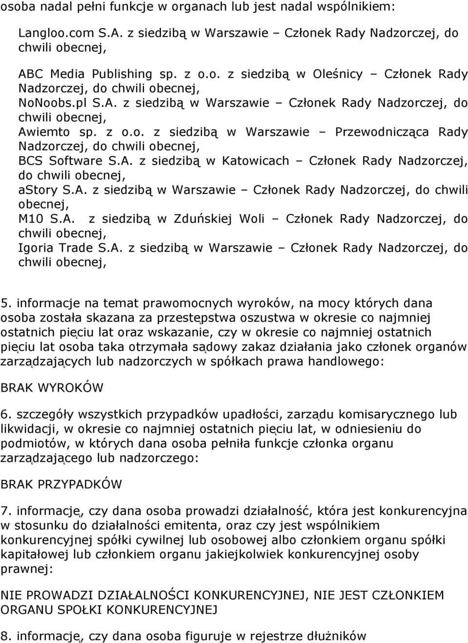 A. z siedzibą w Warszawie Członek Rady Nadzorczej, do chwili obecnej, M10 S.A. z siedzibą w Zduńskiej Woli Członek Rady Nadzorczej, do chwili obecnej, Igoria Trade S.A. z siedzibą w Warszawie Członek Rady Nadzorczej, do chwili obecnej, 5.