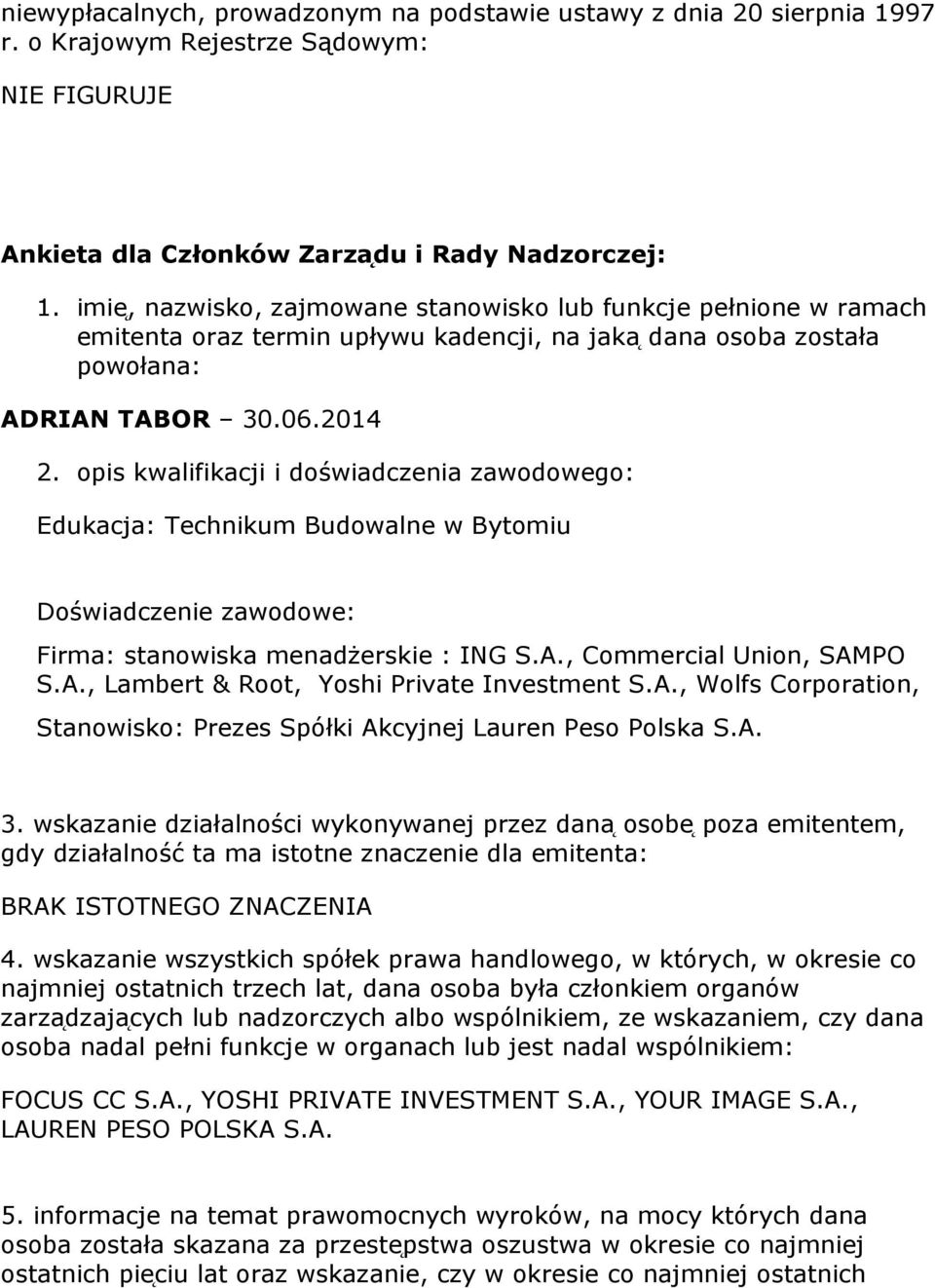 opis kwalifikacji i doświadczenia zawodowego: Edukacja: Technikum Budowalne w Bytomiu Doświadczenie zawodowe: Firma: stanowiska menadżerskie : ING S.A., Commercial Union, SAMPO S.A., Lambert & Root, Yoshi Private Investment S.