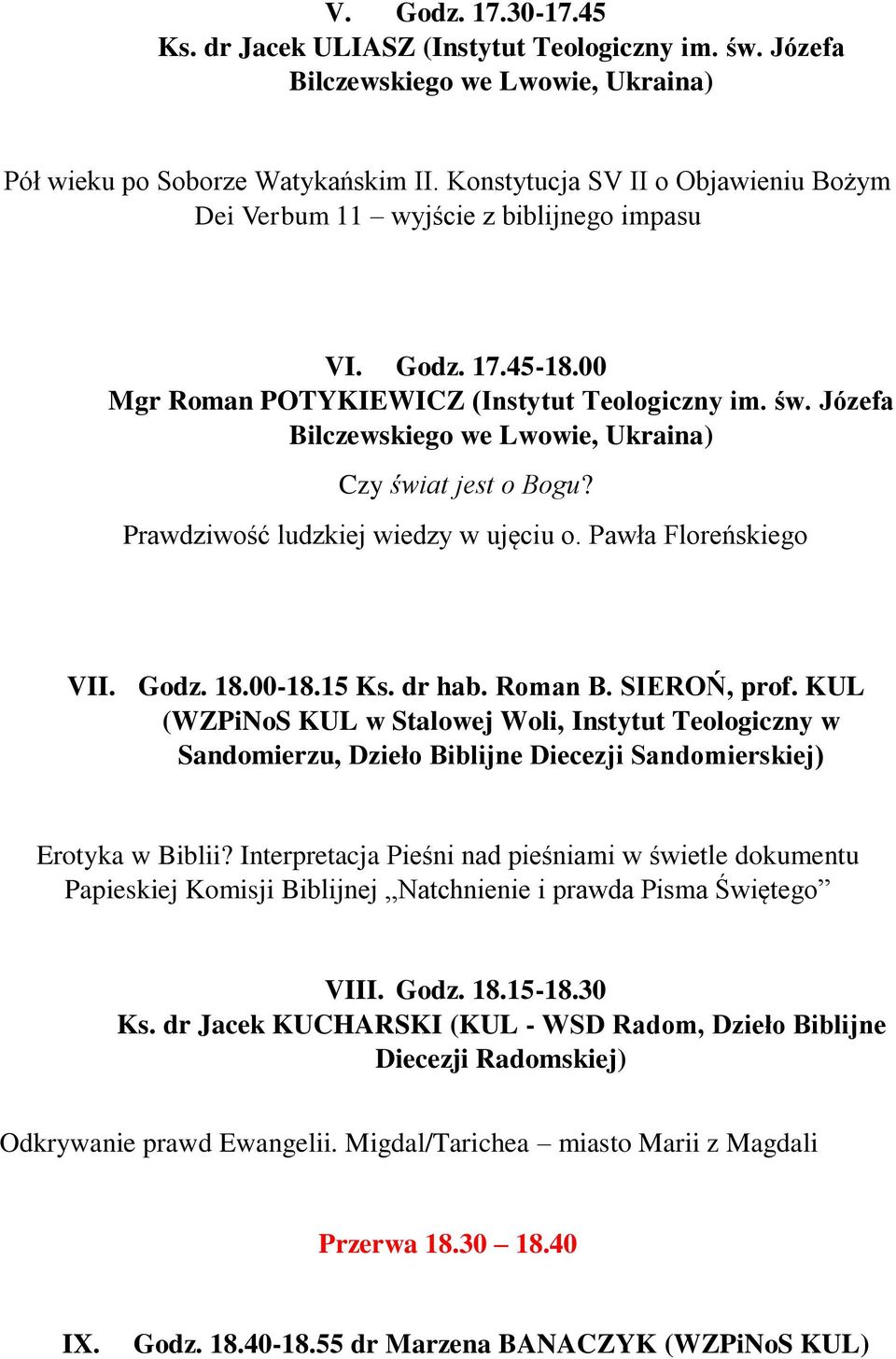 Józefa Bilczewskiego we Lwowie, Ukraina) Czy świat jest o Bogu? Prawdziwość ludzkiej wiedzy w ujęciu o. Pawła Floreńskiego VII. Godz. 18.00-18.15 Ks. dr hab. Roman B. SIEROŃ, prof.