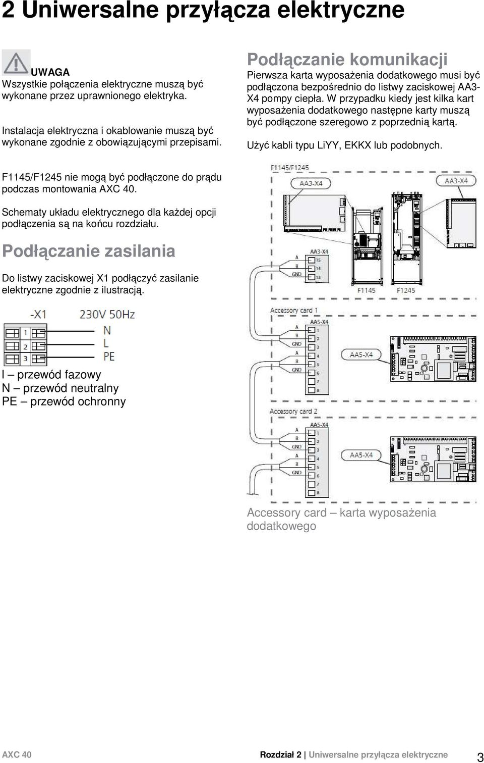 Podłączanie komunikacji Pierwsza karta wyposaŝenia dodatkowego musi być podłączona bezpośrednio do listwy zaciskowej AA3- X4 pompy ciepła.