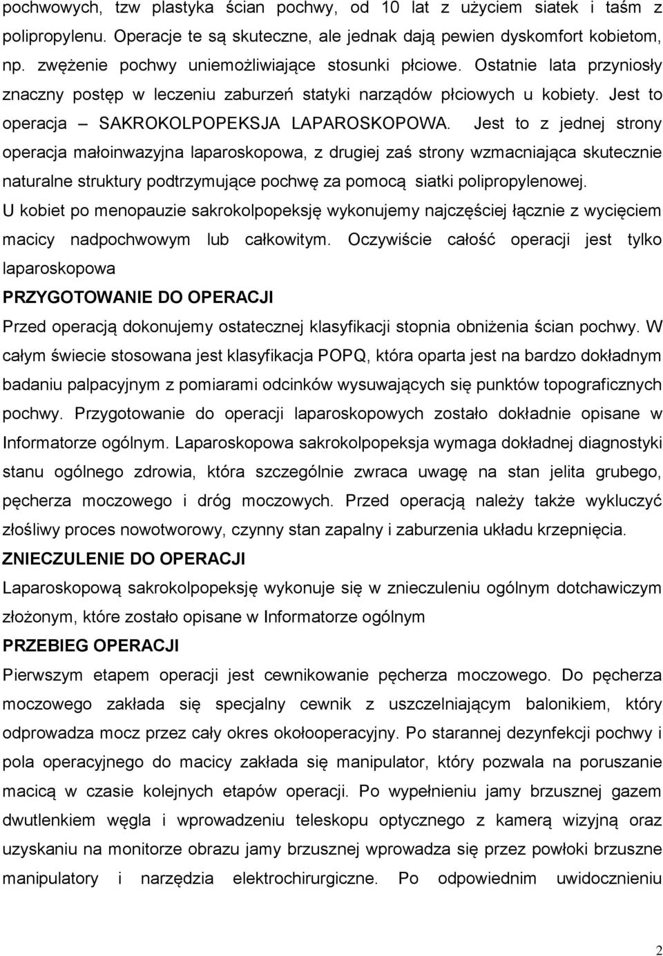 Jest to z jednej strony operacja małoinwazyjna laparoskopowa, z drugiej zaś strony wzmacniająca skutecznie naturalne struktury podtrzymujące pochwę za pomocą siatki polipropylenowej.