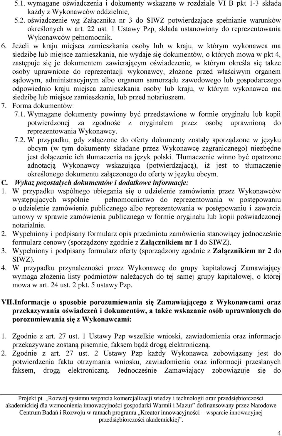 Jeżeli w kraju miejsca zamieszkania osoby lub w kraju, w którym wykonawca ma siedzibę lub miejsce zamieszkania, nie wydaje się dokumentów, o których mowa w pkt 4, zastępuje się je dokumentem