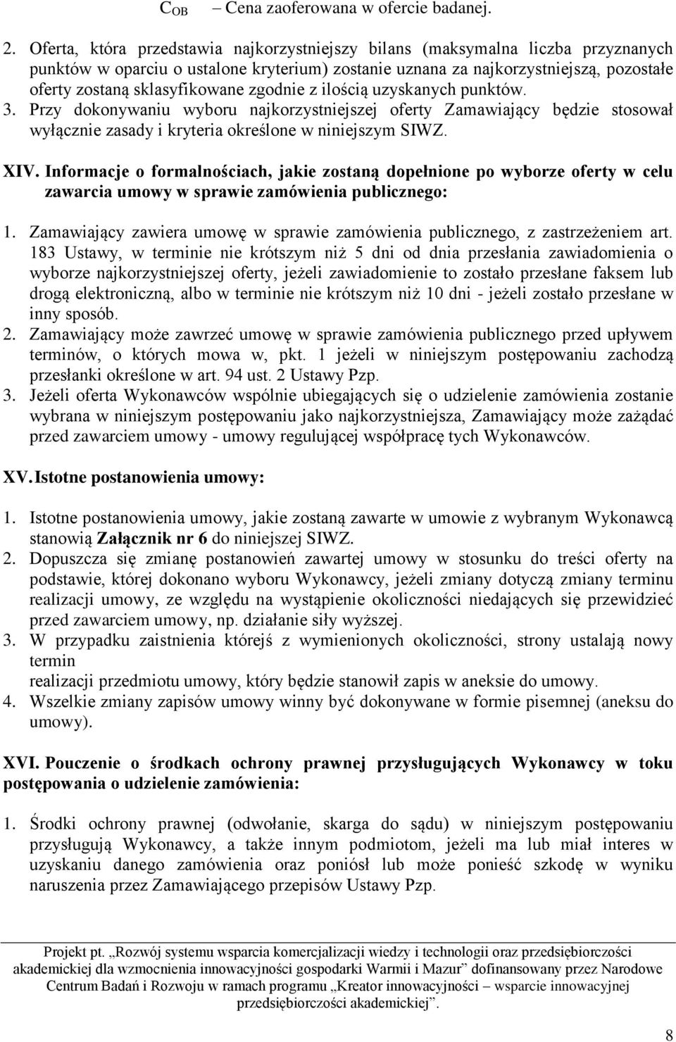 zgodnie z ilością uzyskanych punktów. 3. Przy dokonywaniu wyboru najkorzystniejszej oferty Zamawiający będzie stosował wyłącznie zasady i kryteria określone w niniejszym SIWZ. XIV.