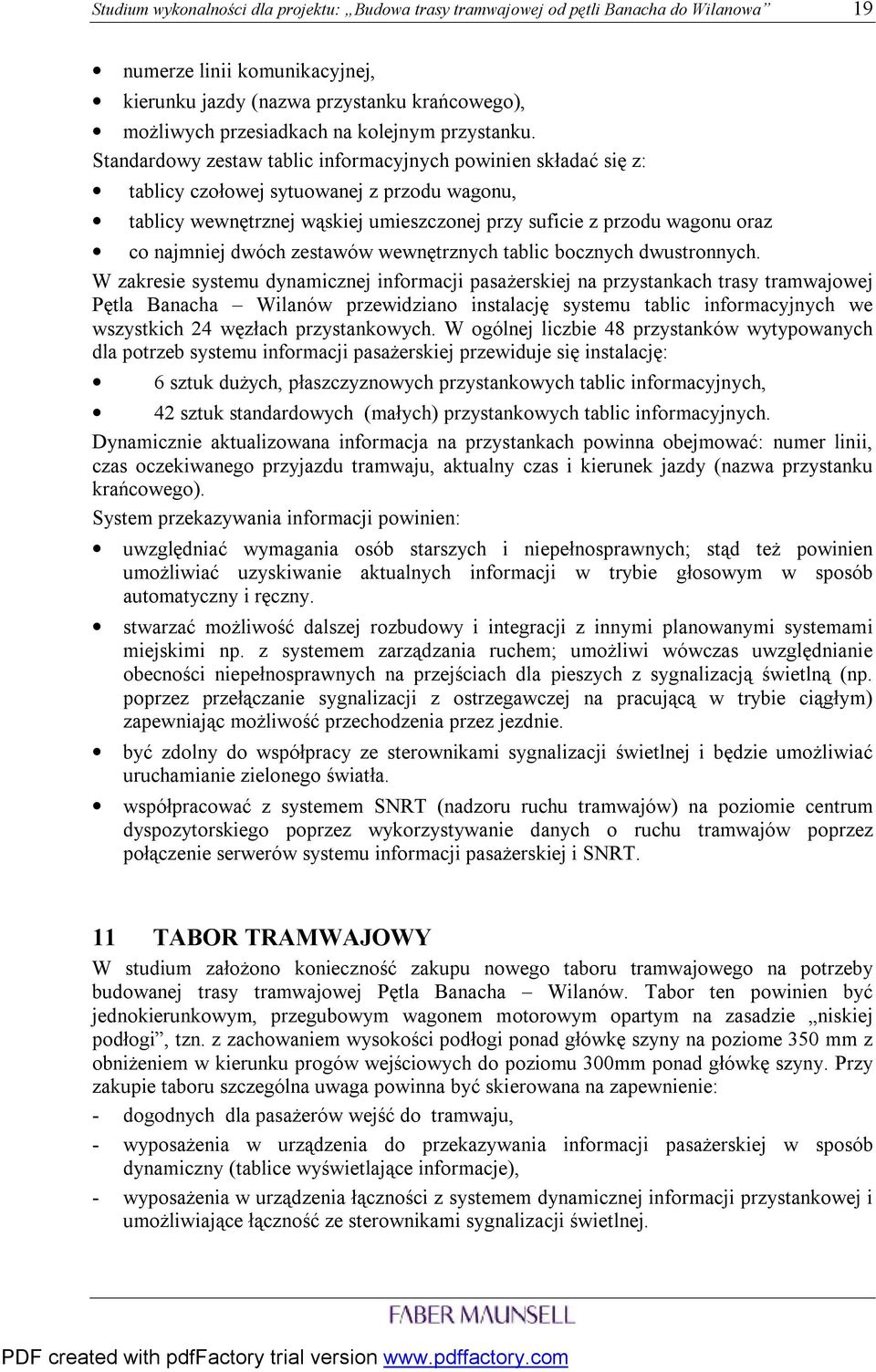 Standardowy zestaw tablic informacyjnych powinien składać się z: tablicy czołowej sytuowanej z przodu wagonu, tablicy wewnętrznej wąskiej umieszczonej przy suficie z przodu wagonu oraz co najmniej