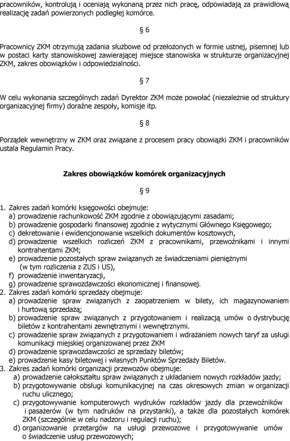 obowiązków i odpowiedzialności. 7 W celu wykonania szczególnych zadań Dyrektor ZKM może powołać (niezależnie od struktury organizacyjnej firmy) doraźne zespoły, komisje itp.