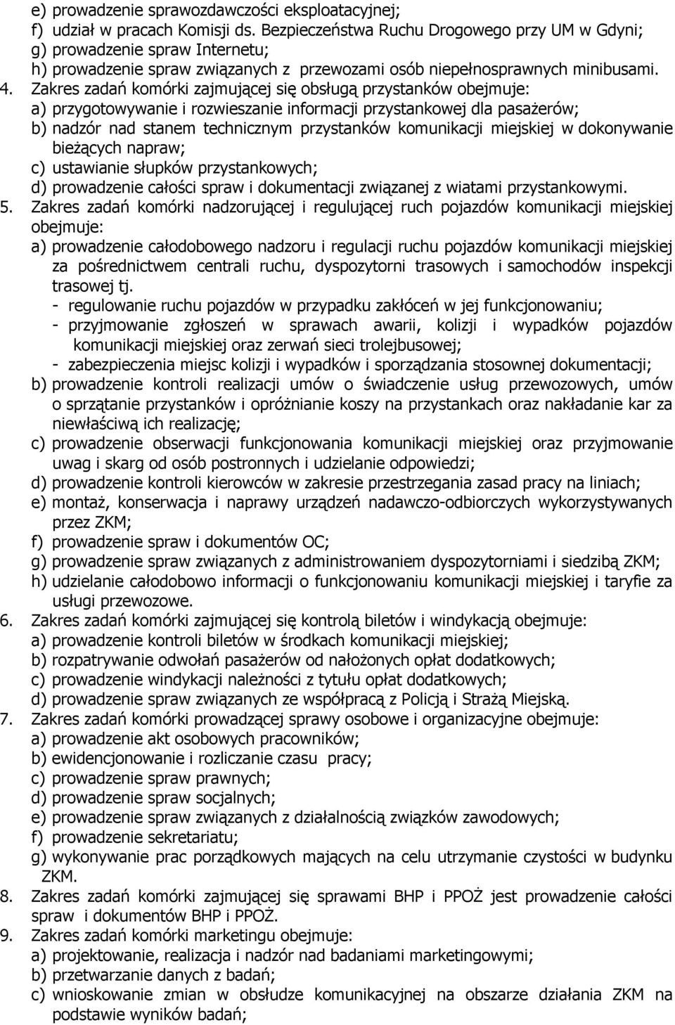 Zakres zadań komórki zajmującej się obsługą przystanków obejmuje: a) przygotowywanie i rozwieszanie informacji przystankowej dla pasażerów; b) nadzór nad stanem technicznym przystanków komunikacji