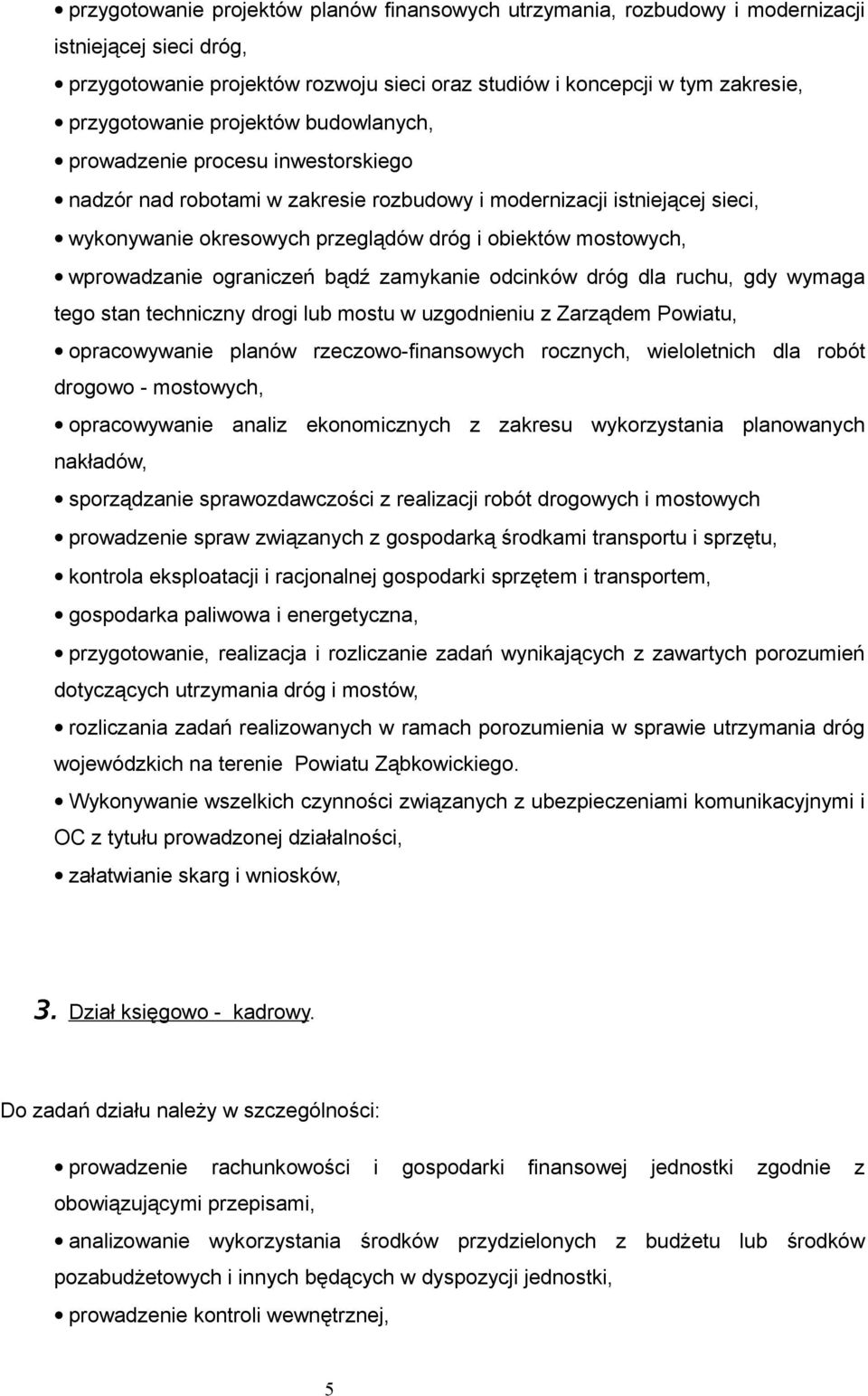 wprowadzanie ograniczeń bądź zamykanie odcinków dróg dla ruchu, gdy wymaga tego stan techniczny drogi lub mostu w uzgodnieniu z Zarządem Powiatu, opracowywanie planów rzeczowo-finansowych rocznych,