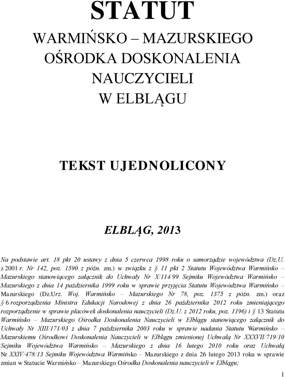 ) w związku z 11 pkt 2 Statutu Województwa Warmińsko Mazurskiego stanowiącego załącznik do Uchwały Nr X/114/99 Sejmiku Województwa Warmińsko Mazurskiego z dnia 14 października 1999 roku w sprawie