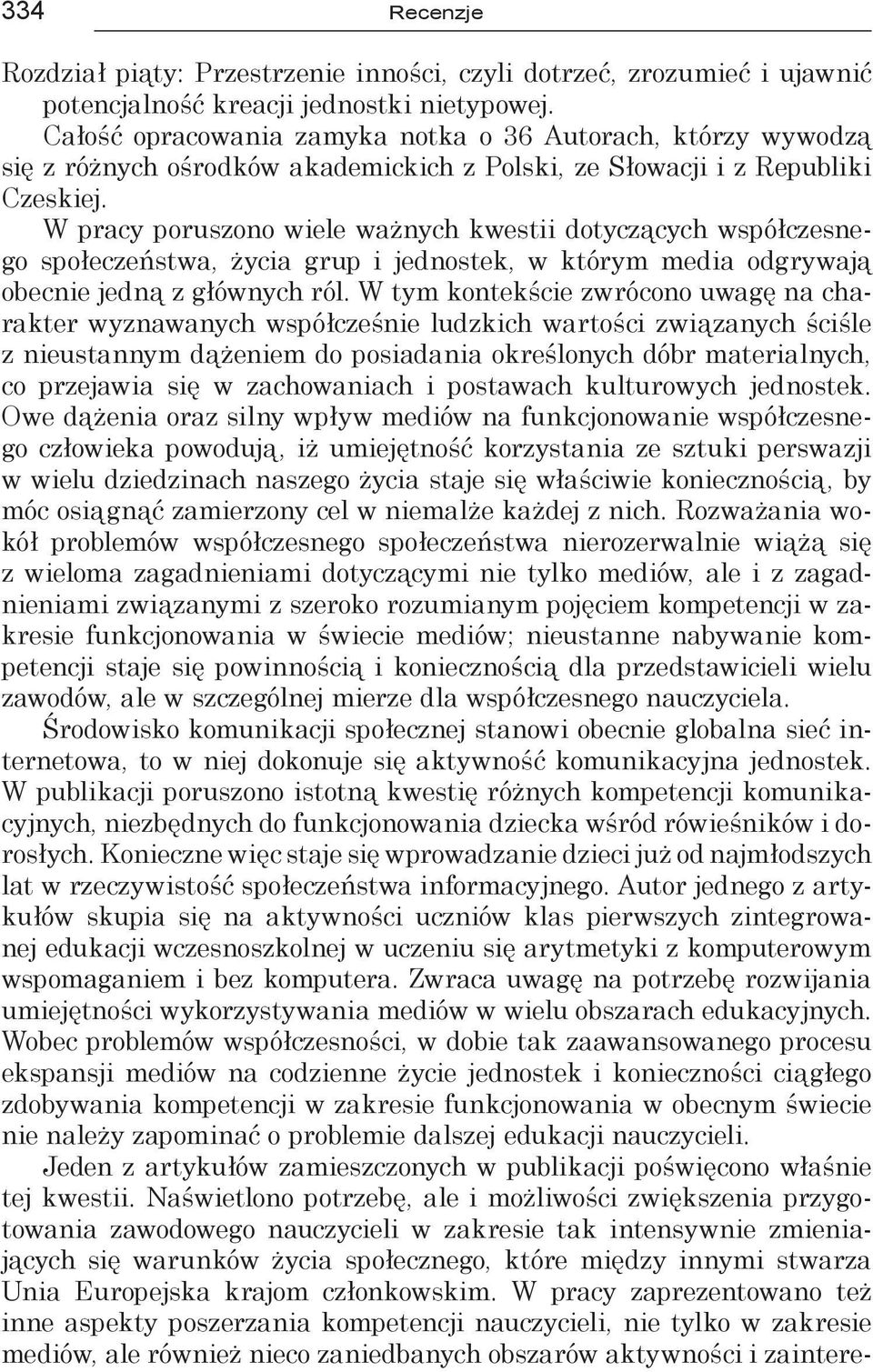 W pracy poruszono wiele ważnych kwestii dotyczących współczesnego społeczeństwa, życia grup i jednostek, w którym media odgrywają obecnie jedną z głównych ról.