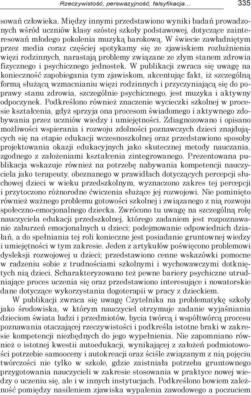 W świecie zawładniętym przez media coraz częściej spotykamy się ze zjawiskiem rozluźnienia więzi rodzinnych, narastają problemy związane ze złym stanem zdrowia fizycznego i psychicznego jednostek.