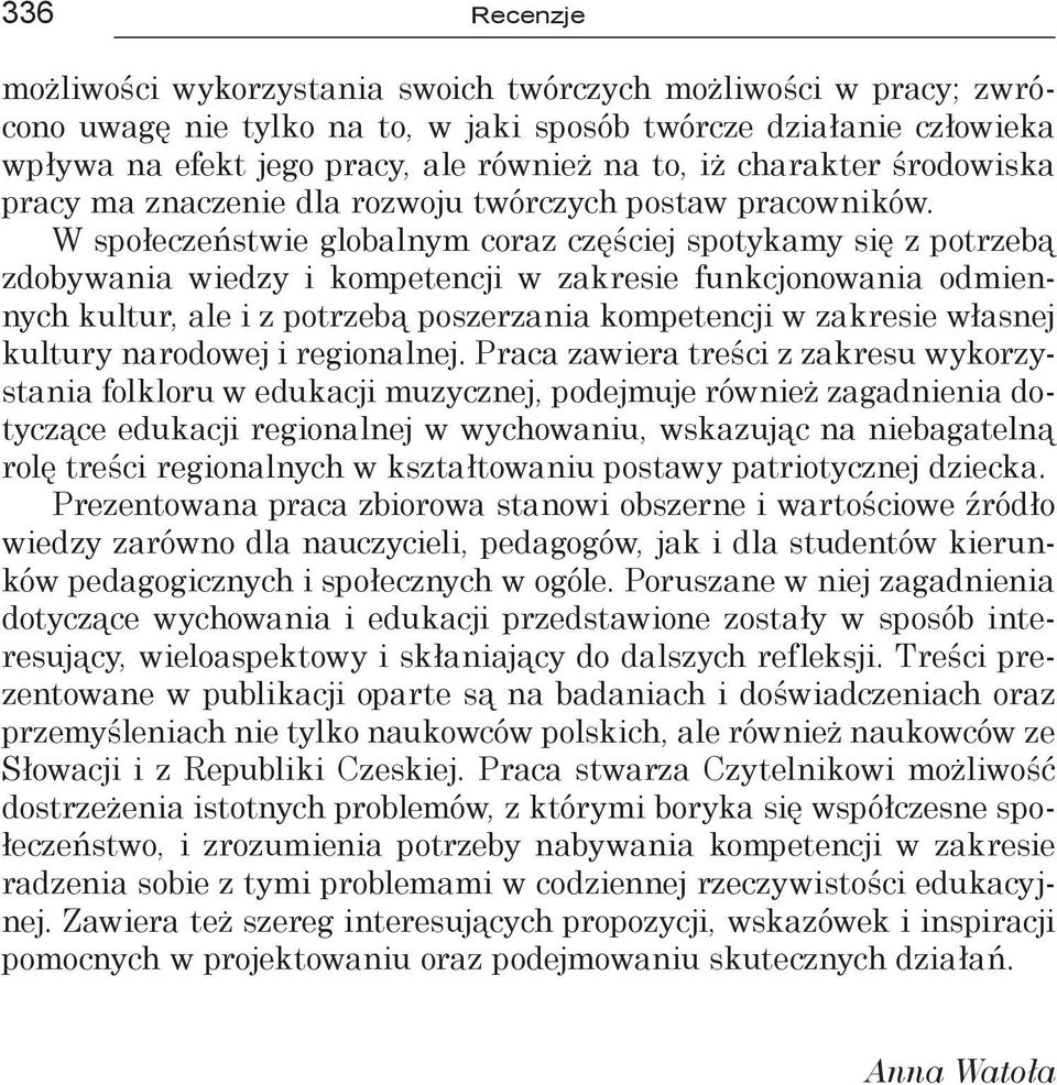 W społeczeństwie globalnym coraz częściej spotykamy się z potrzebą zdobywania wiedzy i kompetencji w zakresie funkcjonowania odmiennych kultur, ale i z potrzebą poszerzania kompetencji w zakresie