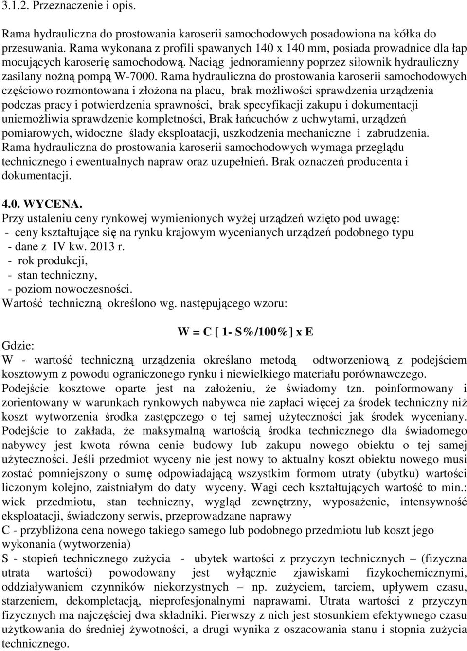 Rama hydrauliczna do prostowania karoserii samochodowych częściowo rozmontowana i złoŝona na placu, brak moŝliwości sprawdzenia urządzenia podczas pracy i potwierdzenia sprawności, brak specyfikacji