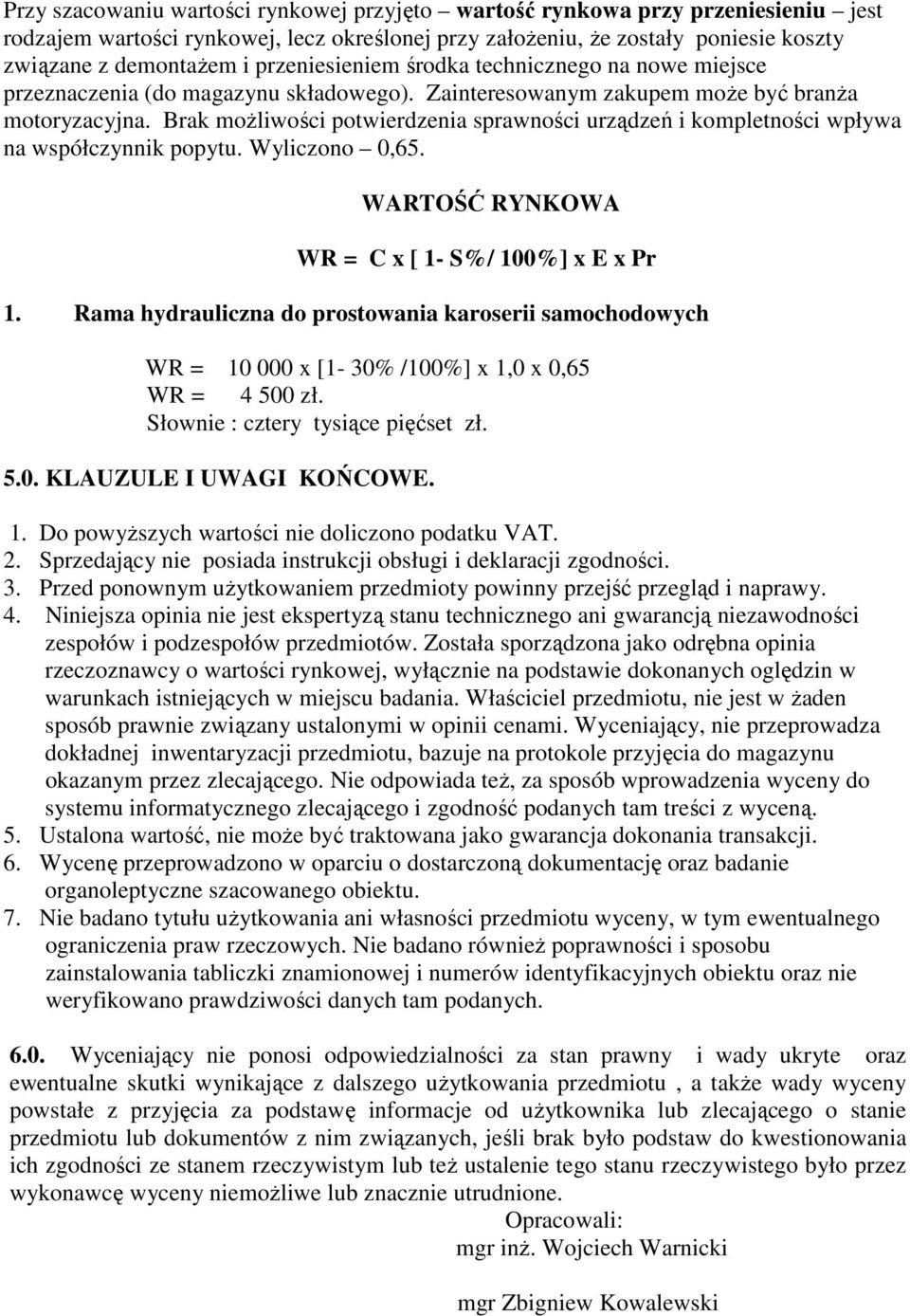 Brak moŝliwości potwierdzenia sprawności urządzeń i kompletności wpływa na współczynnik popytu. Wyliczono 0,65. WARTOŚĆ RYNKOWA WR = C x [ 1- S%/ 100%] x E x Pr 1.