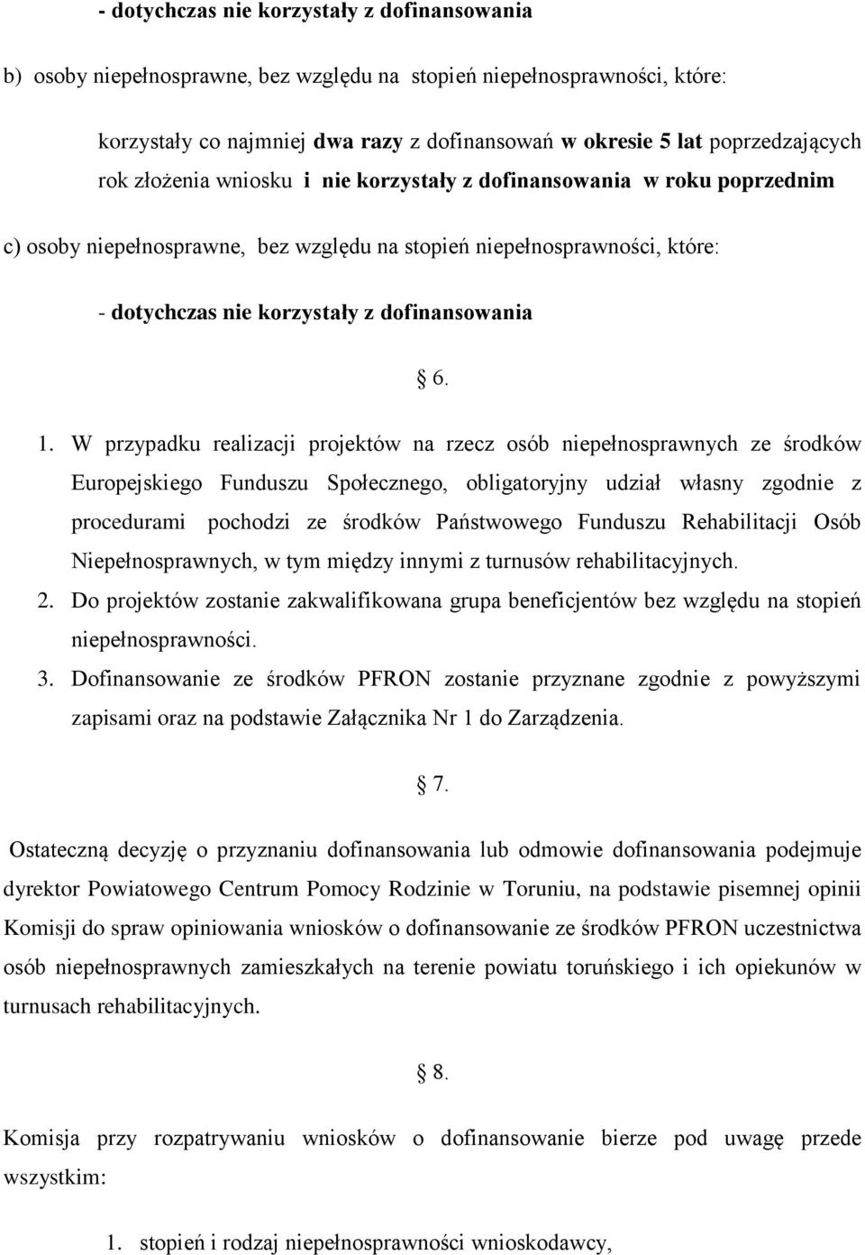 W przypadku realizacji projektów na rzecz osób niepełnosprawnych ze środków Europejskiego Funduszu Społecznego, obligatoryjny udział własny zgodnie z procedurami pochodzi ze środków Państwowego