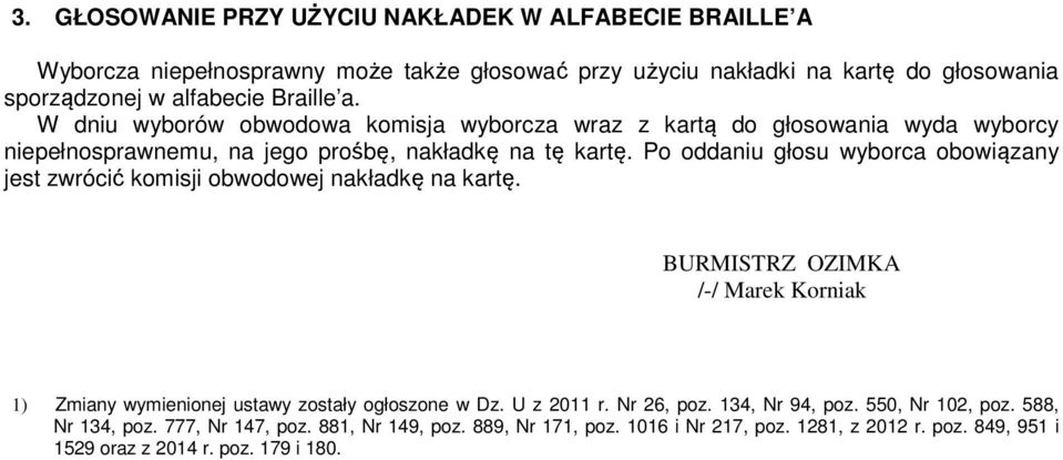 Po oddaniu głosu wyborca obowiązany jest zwrócić komisji obwodowej nakładkę na kartę. BURMISTRZ OZIMKA /-/ Marek Korniak ) Zmiany wymienionej ustawy zostały ogłoszone w Dz.