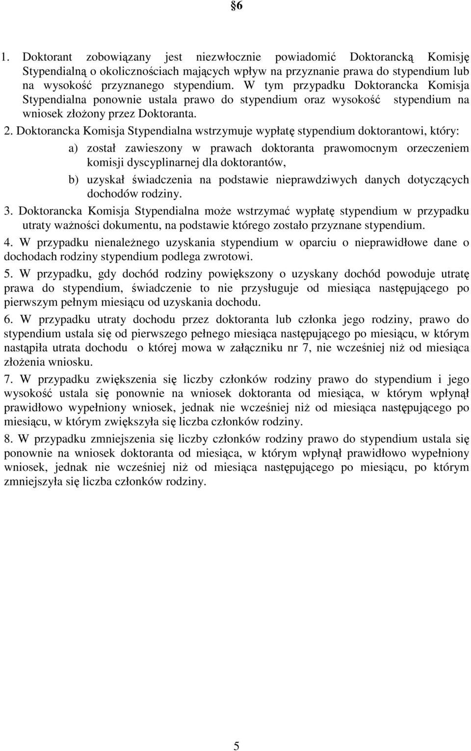 Doktorancka Komisja Stypendialna wstrzymuje wypłat stypendium doktorantowi, który: a) został zawieszony w prawach doktoranta prawomocnym orzeczeniem komisji dyscyplinarnej dla doktorantów, b) uzyskał