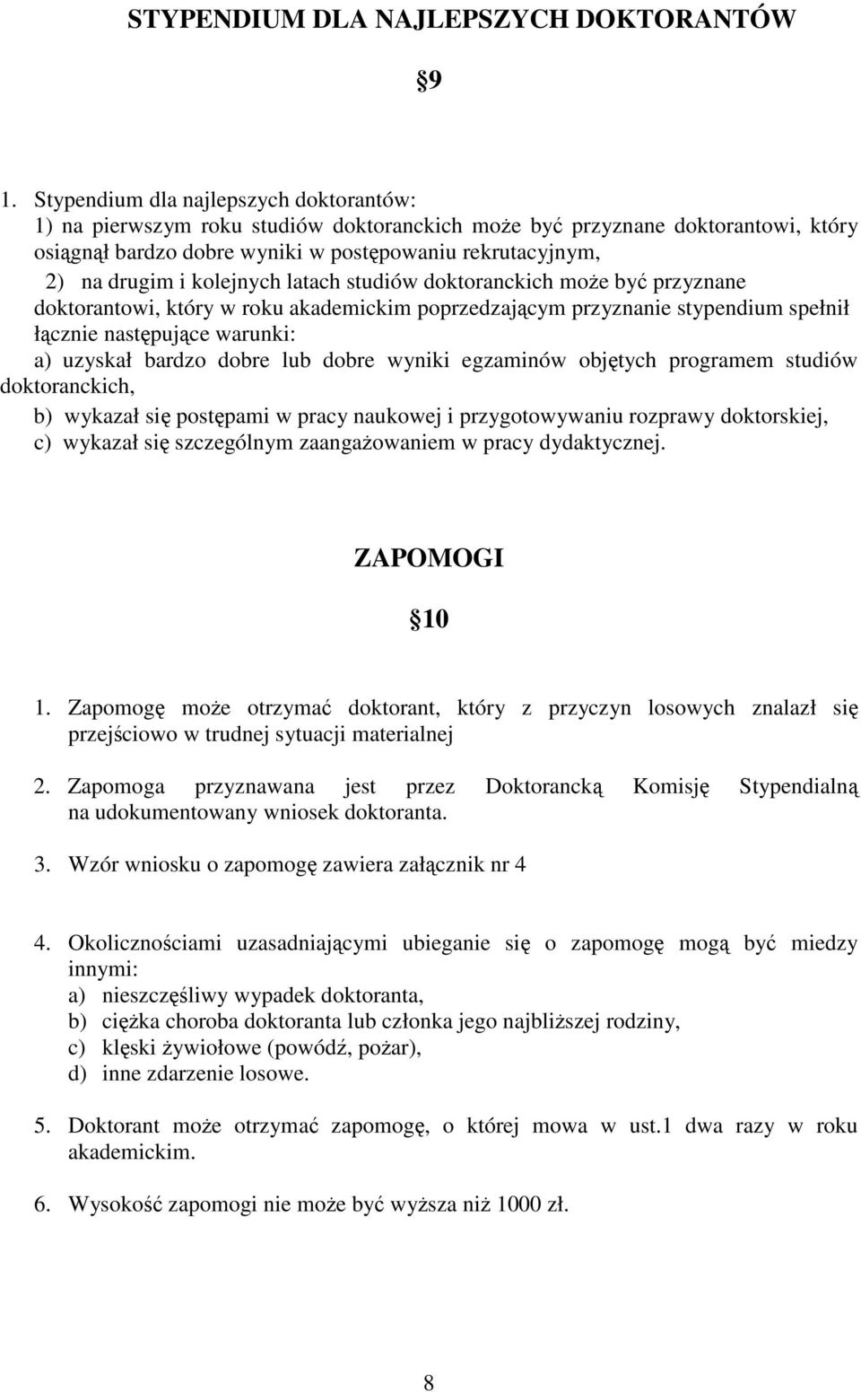 kolejnych latach studiów doktoranckich moe by przyznane doktorantowi, który w roku akademickim poprzedzajcym przyznanie stypendium spełnił łcznie nastpujce warunki: a) uzyskał bardzo dobre lub dobre