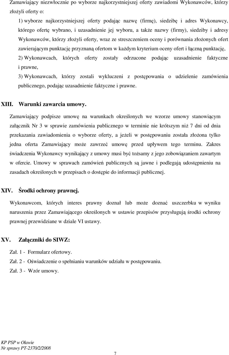 punktację przyznaną ofertom w kaŝdym kryterium oceny ofert i łączną punktację, 2) Wykonawcach, których oferty zostały odrzucone podając uzasadnienie faktyczne i prawne, 3) Wykonawcach, którzy zostali