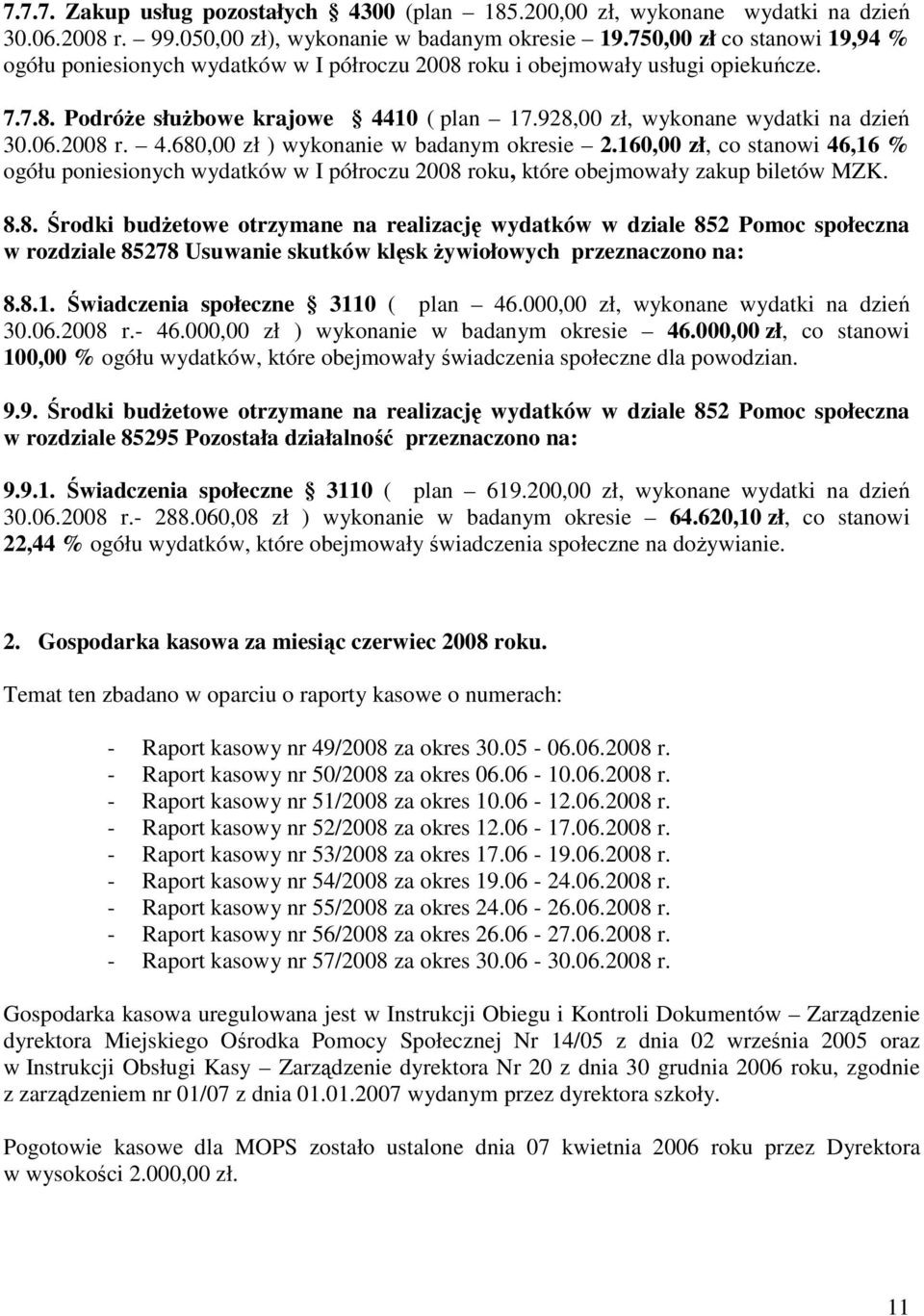 06.2008 r. 4.680,00 zł ) wykonanie w badanym okresie 2.160,00 zł, co stanowi 46,16 % ogółu poniesionych wydatków w I półroczu 2008 roku, które obejmowały zakup biletów MZK. 8.8. Środki budŝetowe otrzymane na realizację wydatków w dziale 852 Pomoc społeczna w rozdziale 85278 Usuwanie skutków klęsk Ŝywiołowych przeznaczono na: 8.