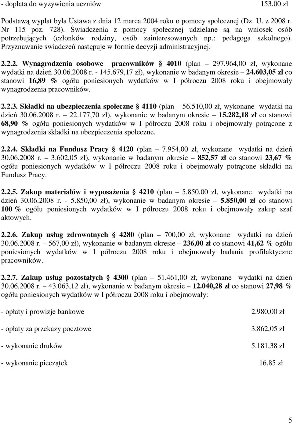 Przyznawanie świadczeń następuje w formie decyzji administracyjnej. 2.2.2. Wynagrodzenia osobowe pracowników 4010 (plan 297.964,00 zł, wykonane wydatki na dzień 30.06.2008 r. - 145.