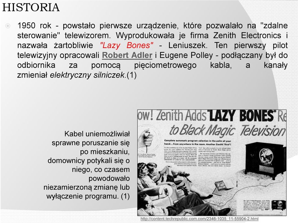 Ten pierwszy pilot telewizyjny opracowali Robert Adler i Eugene Polley - podłączany był do odbiornika za pomocą pięciometrowego kabla, a kanały