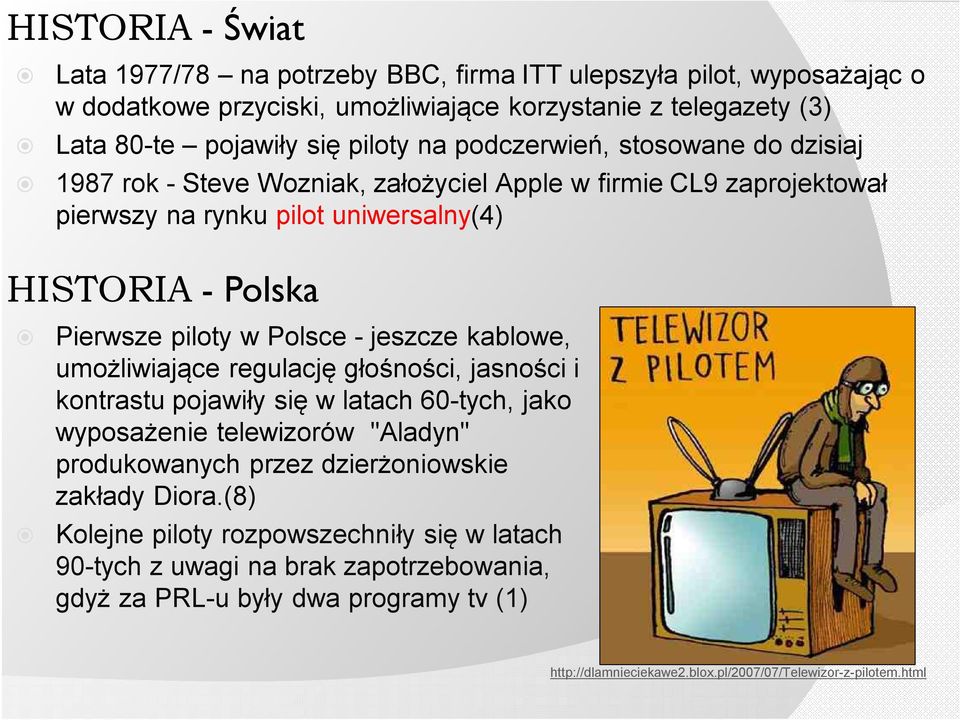 jeszcze kablowe, umożliwiające regulację głośności, jasności i kontrastu pojawiły się w latach 60-tych, jako wyposażenie telewizorów "Aladyn" produkowanych przez dzierżoniowskie zakłady