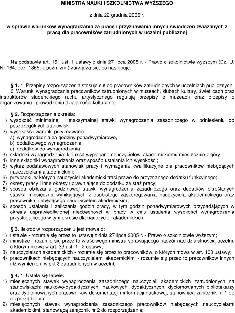 1 ustawy z dnia 27 lipca 2005 r. - Prawo o szkolnictwie wyŝszym (Dz. U. Nr 164, poz. 1365, z późn. zm.) zarządza się, co następuje: 1. 1. Przepisy rozporządzenia stosuje się do pracowników zatrudnionych w uczelniach publicznych.