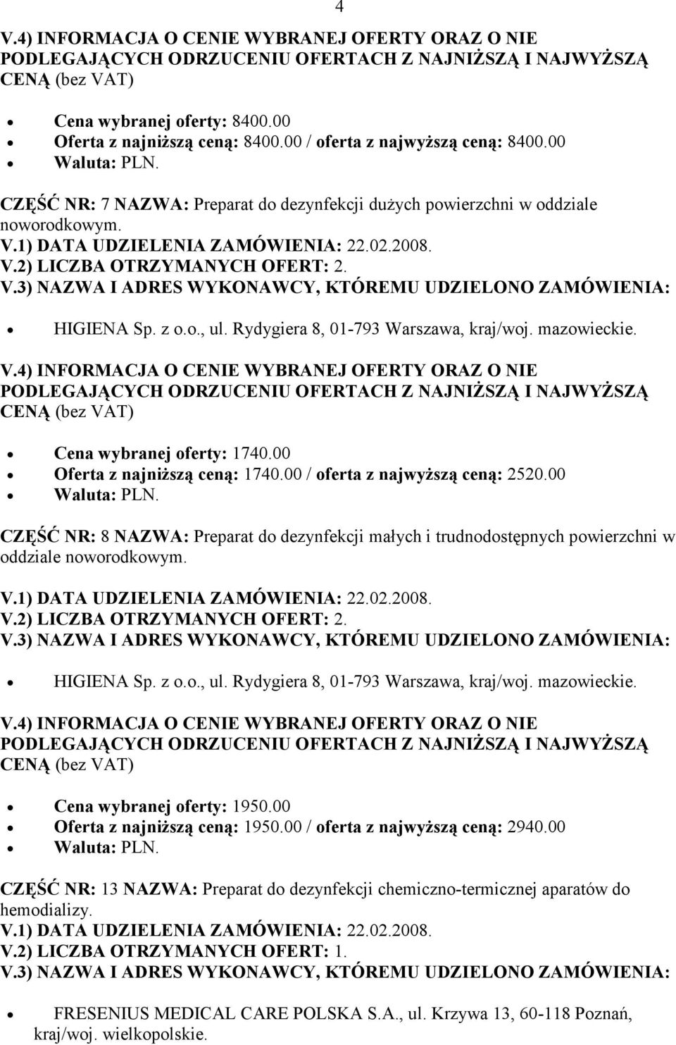 00 / oferta z najwyższą ceną: 2520.00 CZĘŚĆ NR: 8 NAZWA: Preparat do dezynfekcji małych i trudnodostępnych powierzchni w oddziale noworodkowym.