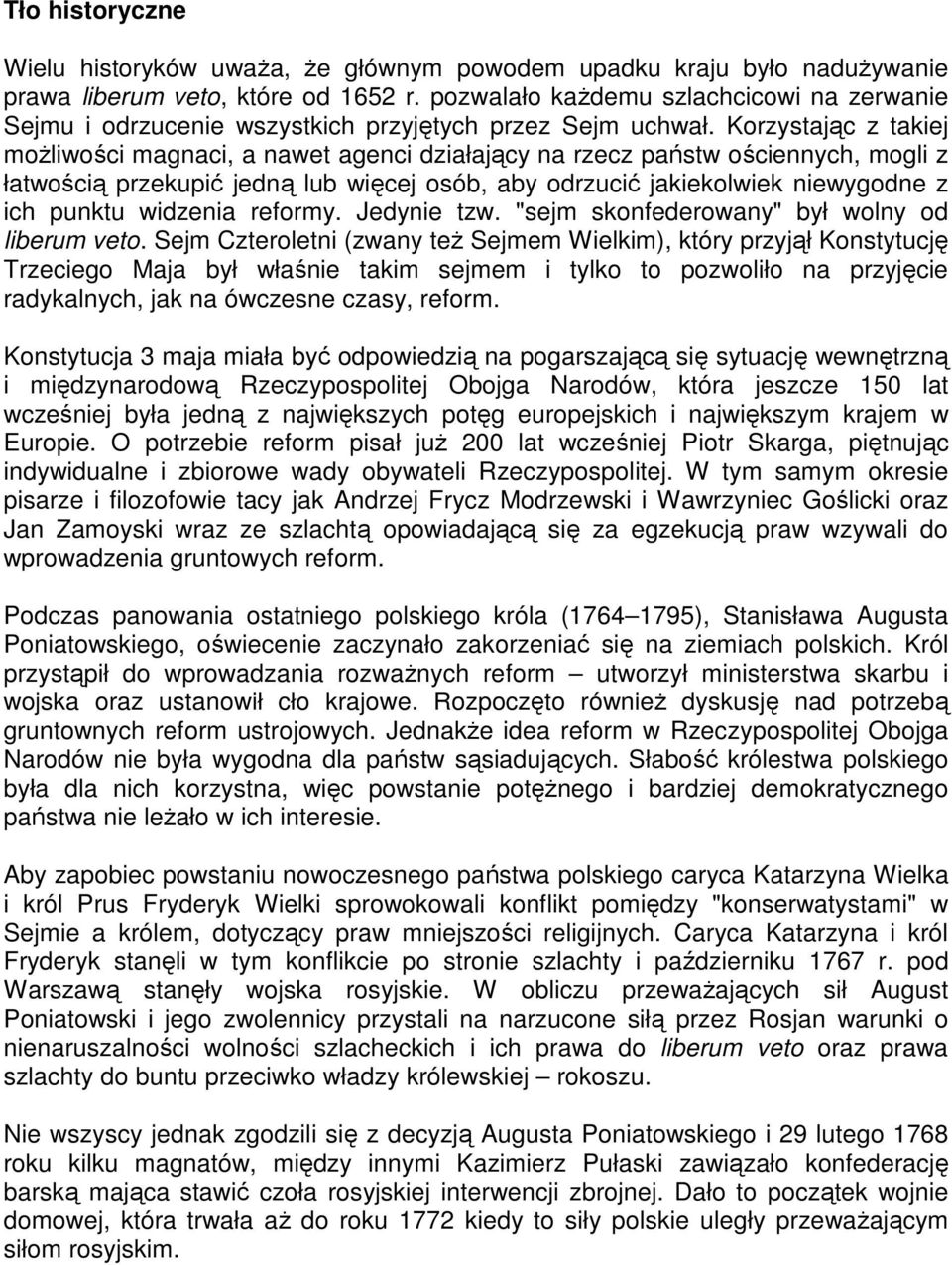 Korzystając z takiej możliwości magnaci, a nawet agenci działający na rzecz państw ościennych, mogli z łatwością przekupić jedną lub więcej osób, aby odrzucić jakiekolwiek niewygodne z ich punktu